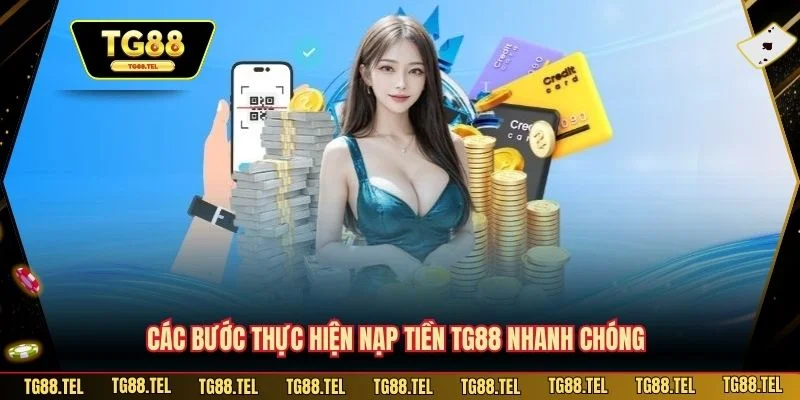 Nạp Tiền TG88 An Toàn Tiện Lợi Với Quy Trình Chuẩn Xác 2 Các bước thực hiện nạp tiền TG88 nhanh chóng